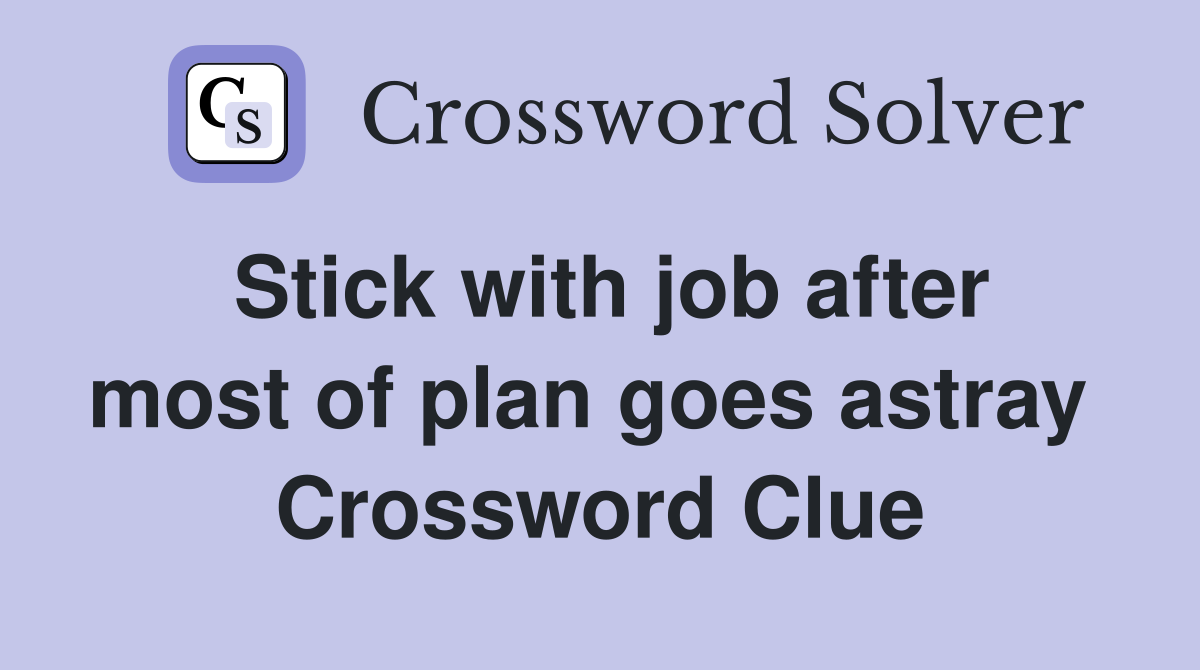 Stick with job after most of plan goes astray  Crossword Clue