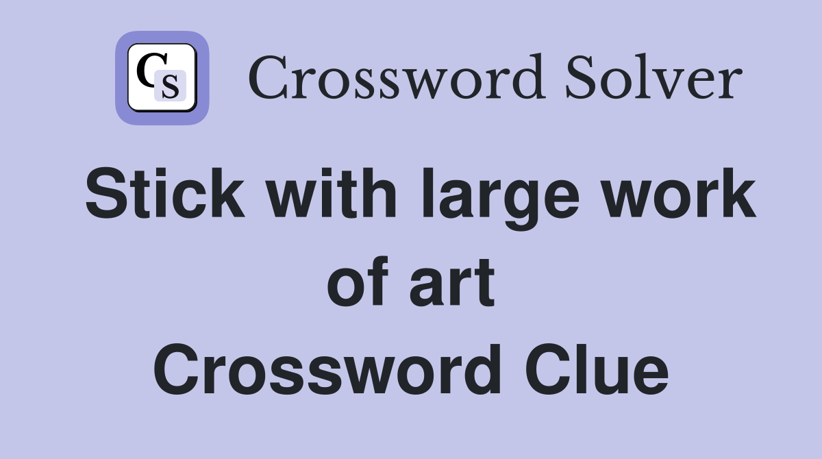 Stick with large work of art Crossword Clue Answers Crossword Solver