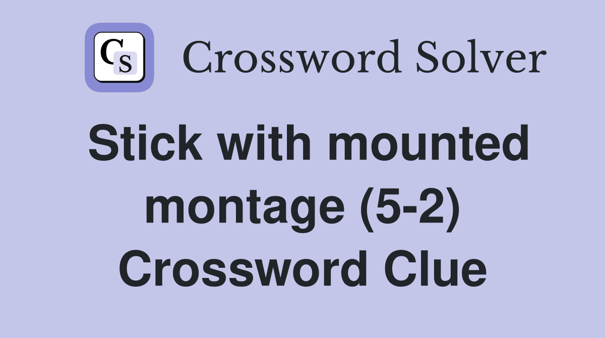 Stick with mounted montage (5-2) Crossword Clue