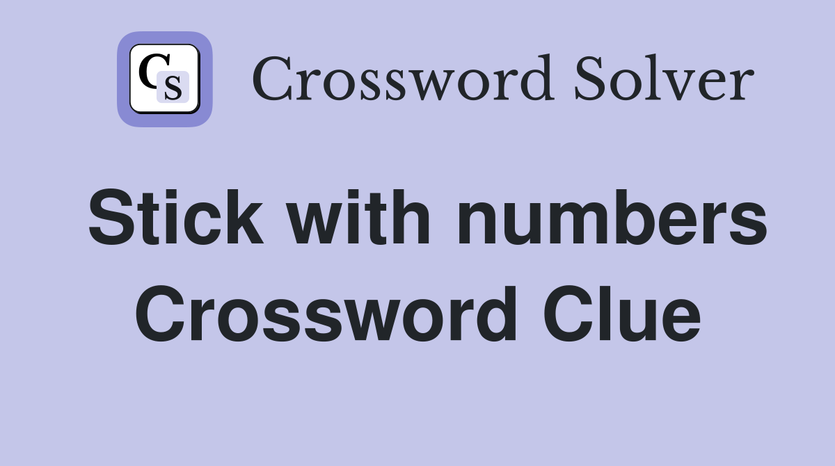 Stick with numbers Crossword Clue