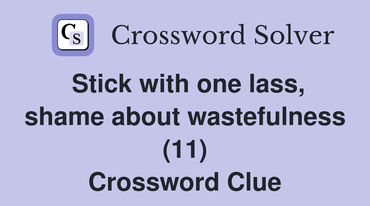 Stick with one lass, shame about wastefulness (11) Crossword Clue