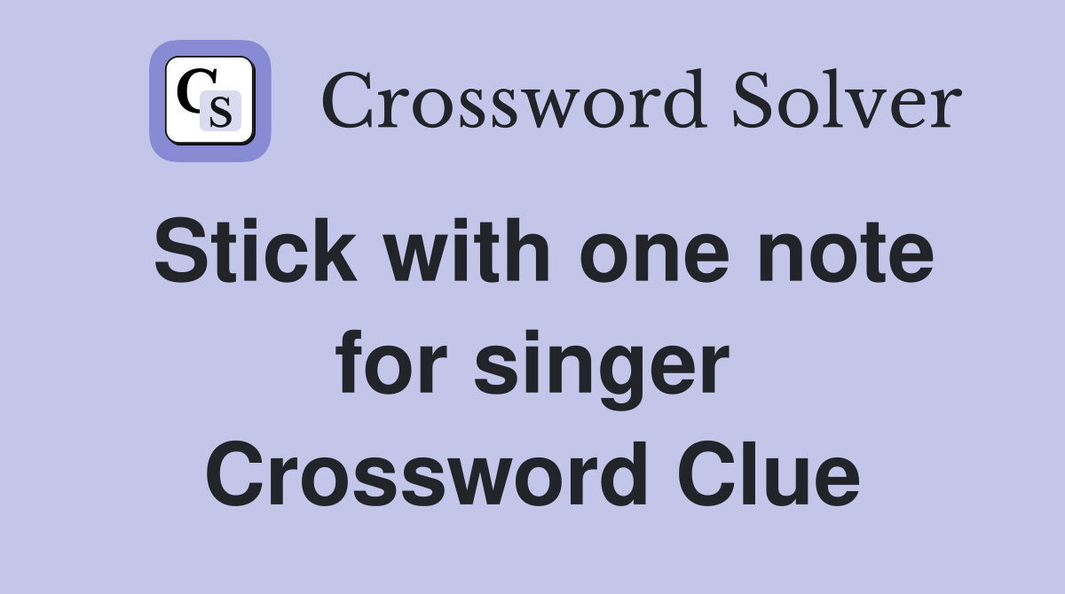 Stick with one note for singer Crossword Clue