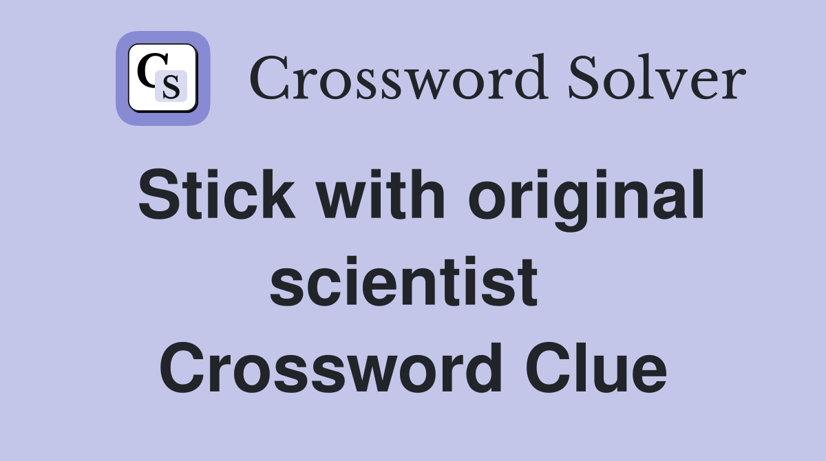 Stick with original scientist  Crossword Clue