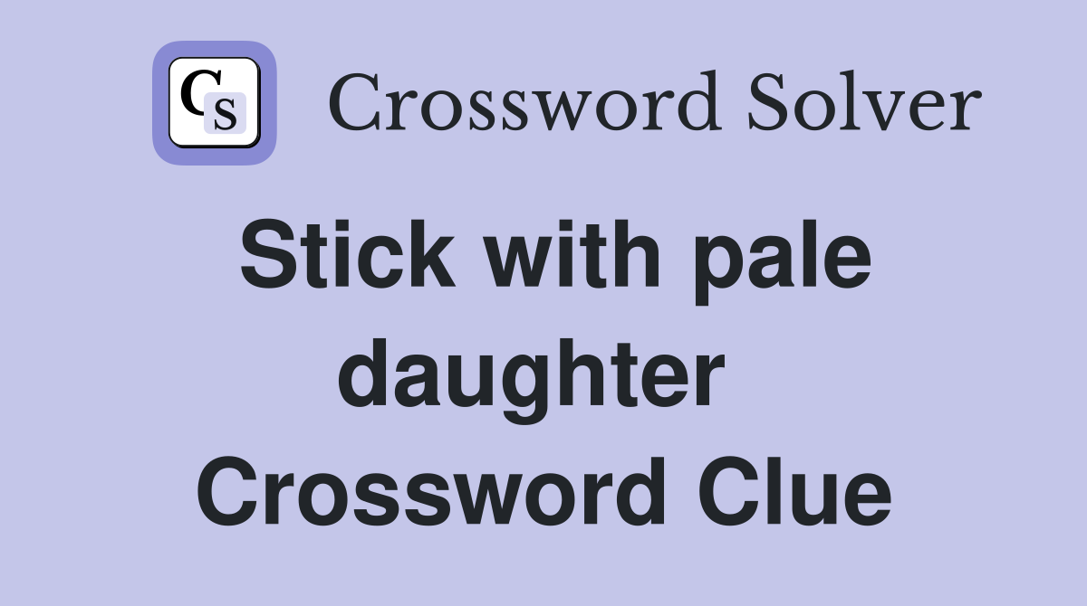 Stick with pale daughter  Crossword Clue