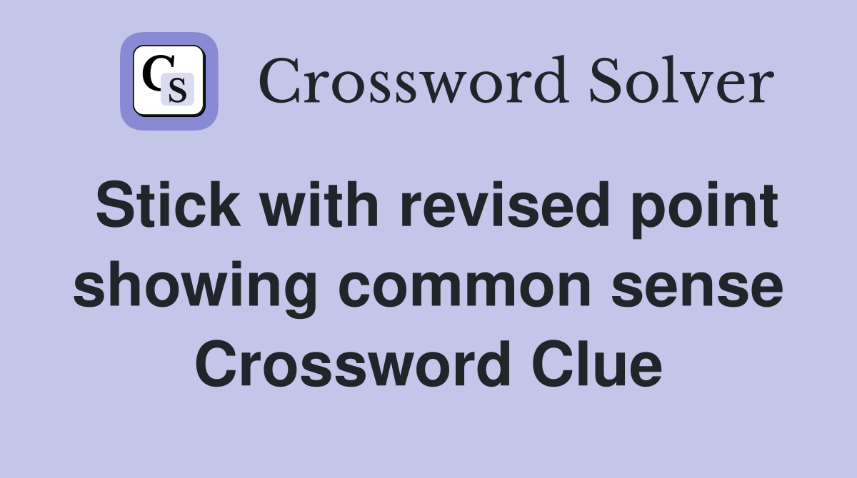 Stick with revised point showing common sense Crossword Clue