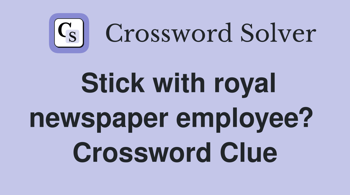 Stick with royal newspaper employee?  Crossword Clue