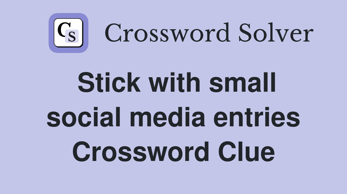 Stick with small social media entries Crossword Clue