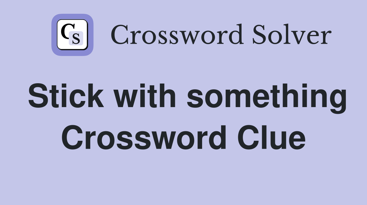 Stick with something Crossword Clue
