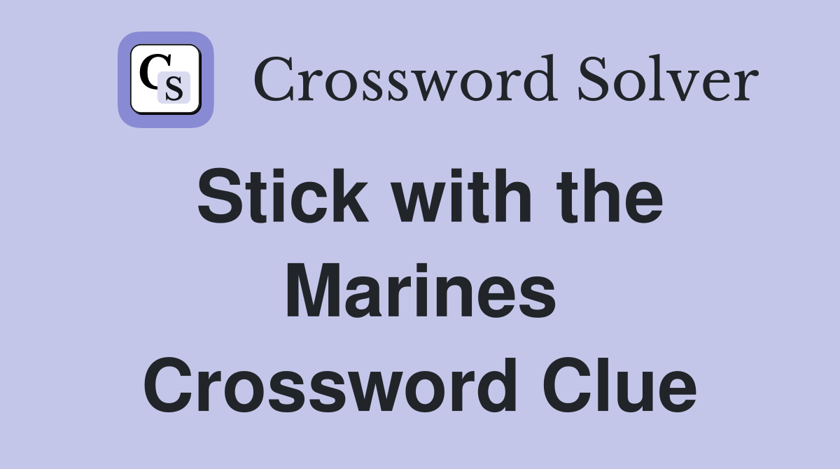Stick with the Marines Crossword Clue