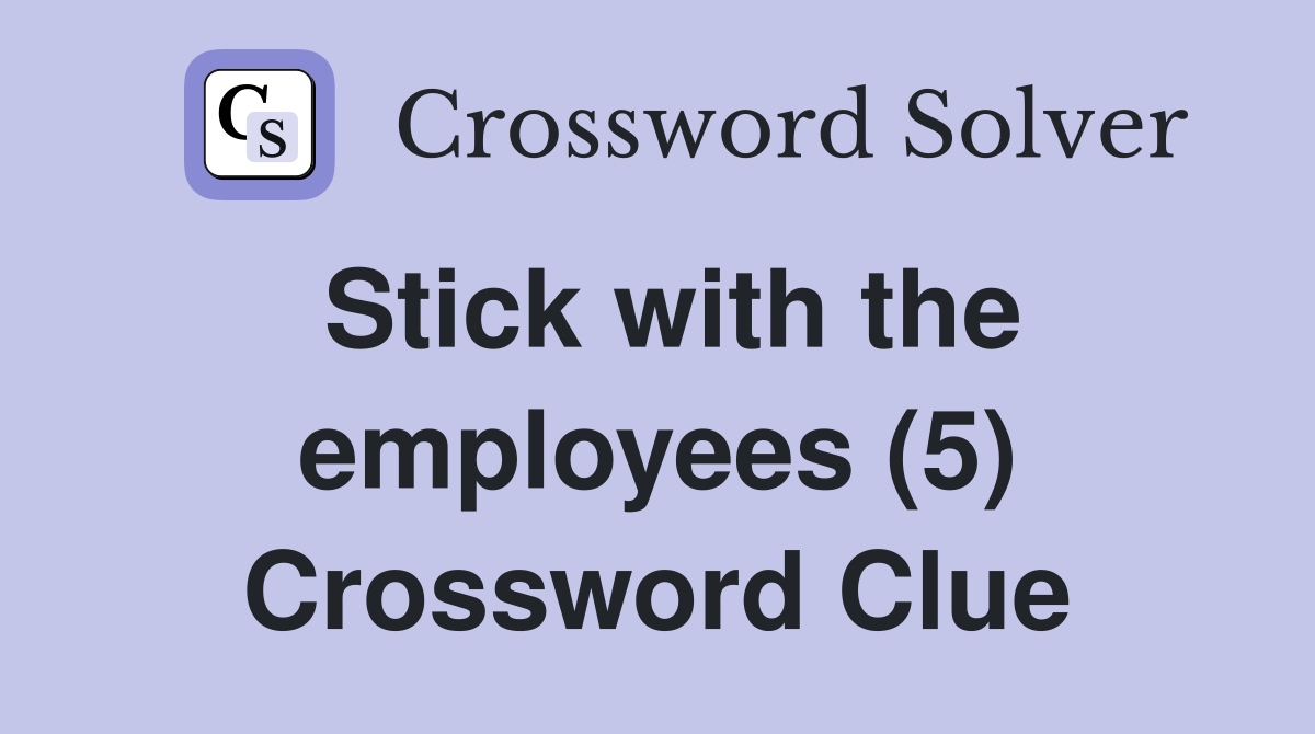 Stick with the employees (5) Crossword Clue