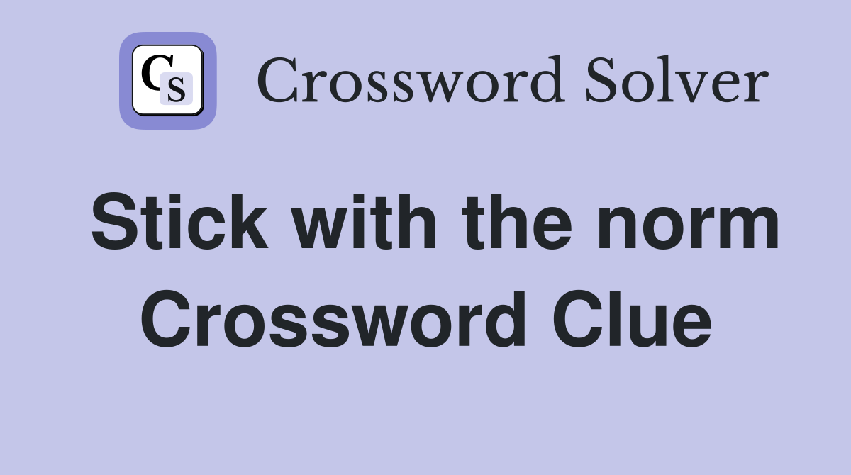 Stick with the norm Crossword Clue