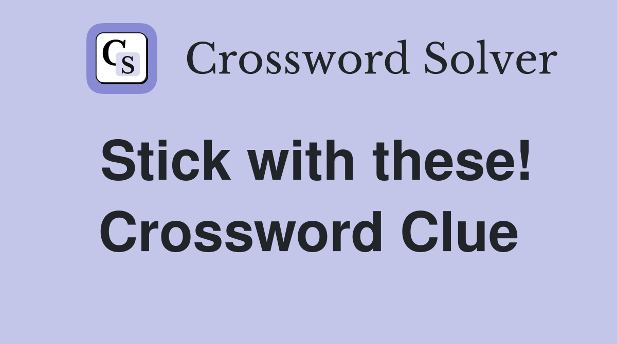Stick with these! Crossword Clue