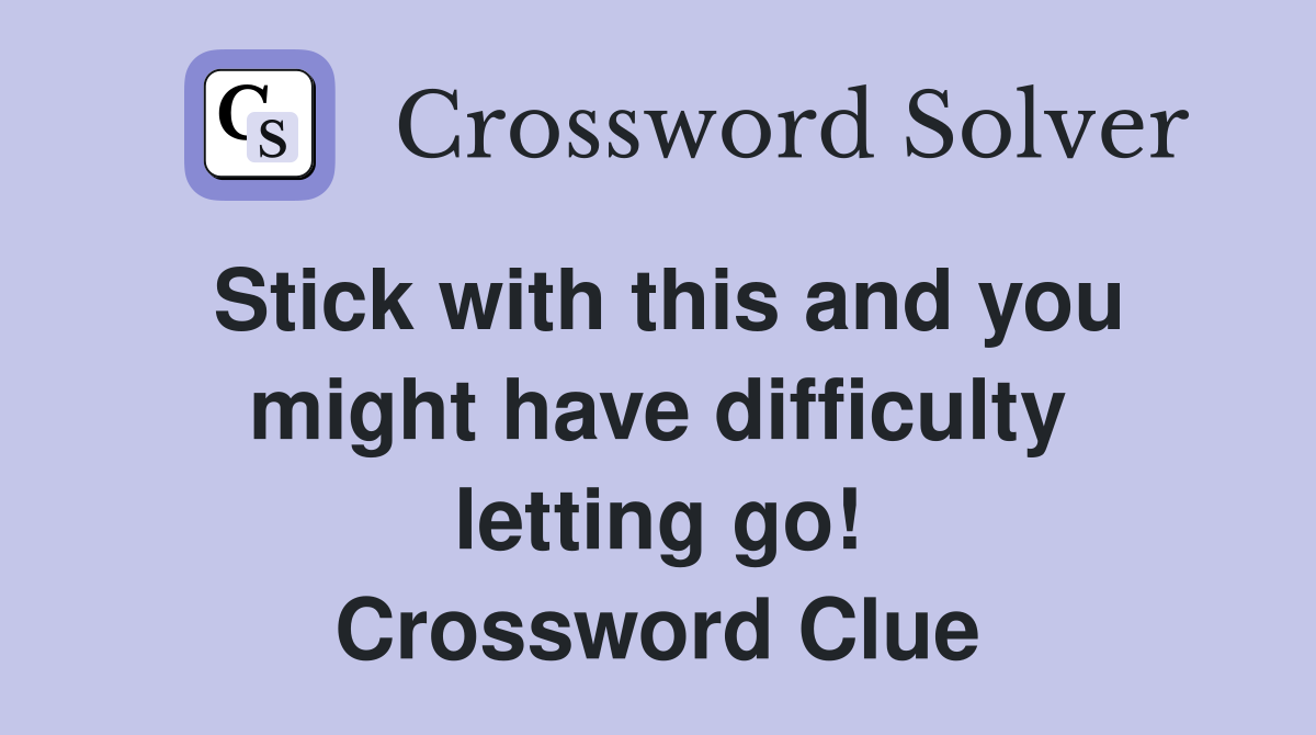 Stick with this and you might have difficulty letting go! Crossword Clue