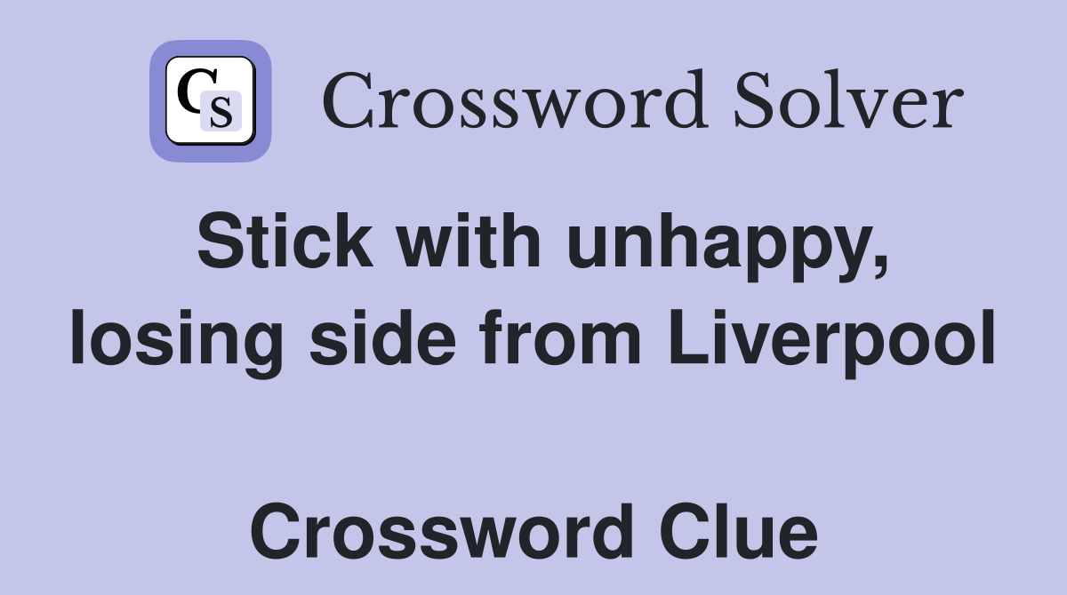Stick with unhappy, losing side from Liverpool  Crossword Clue
