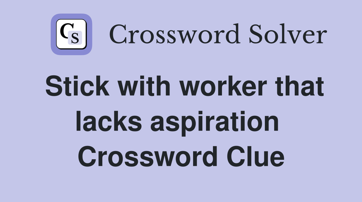 Stick with worker that lacks aspiration  Crossword Clue