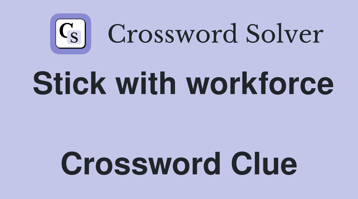 Stick with workforce  Crossword Clue