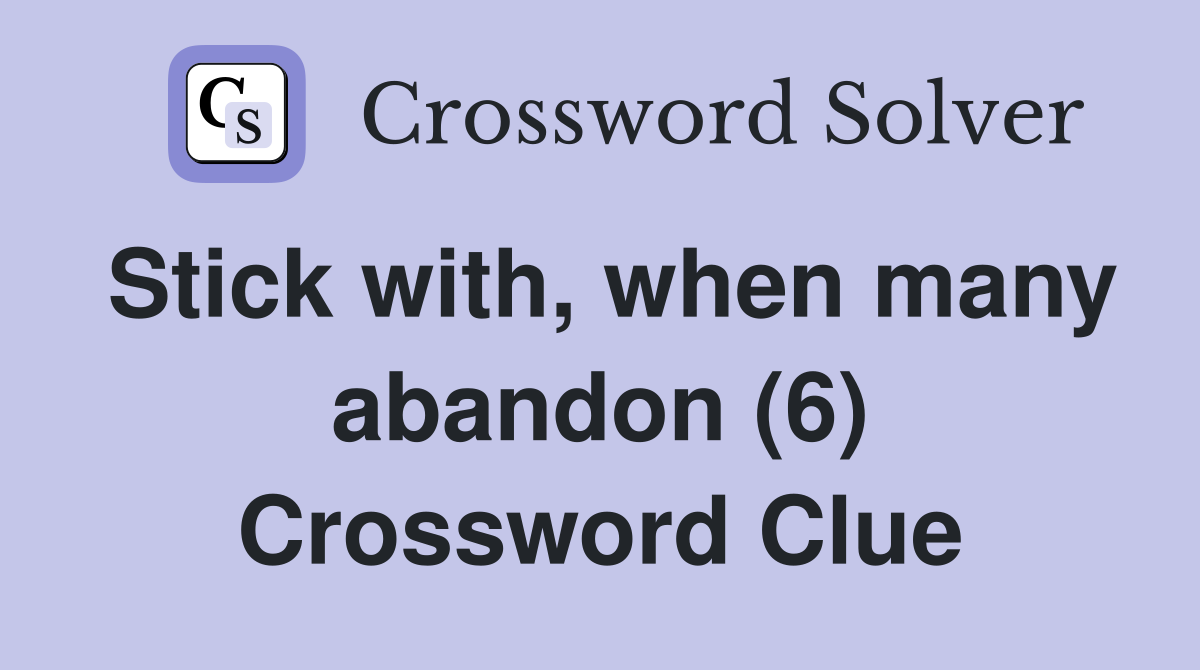 Stick with, when many abandon (6) Crossword Clue
