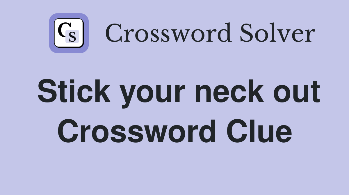 Stick your neck out Crossword Clue