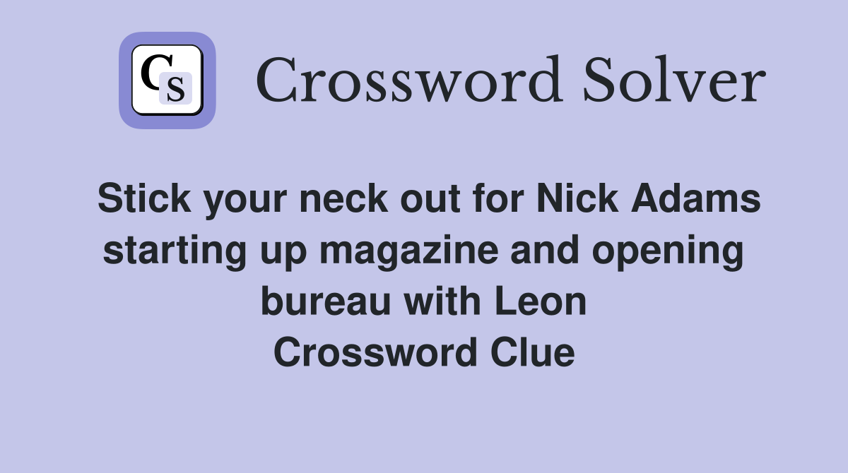 Stick your neck out for Nick Adams starting up magazine and opening bureau with Leon Crossword Clue