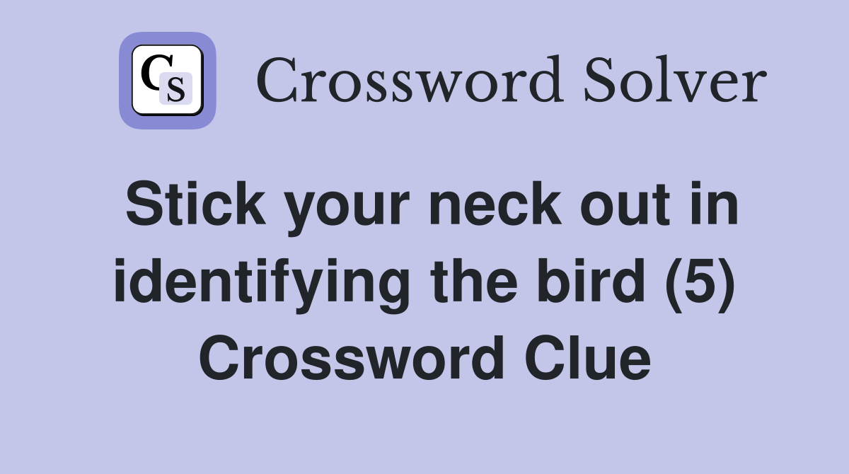 Stick your neck out in identifying the bird (5) Crossword Clue