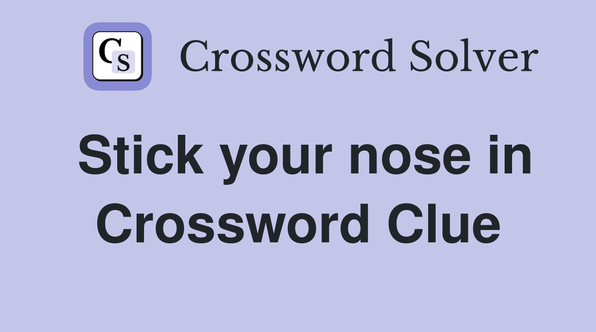 Stick your nose in Crossword Clue