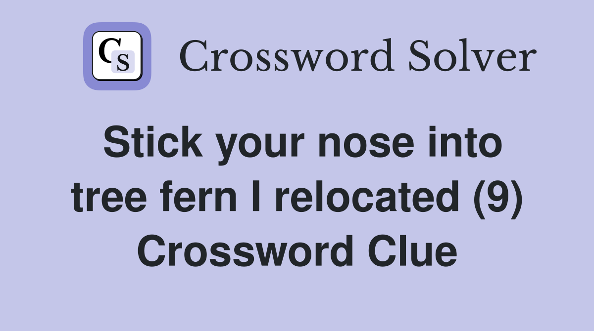 Stick your nose into tree fern I relocated (9) Crossword Clue