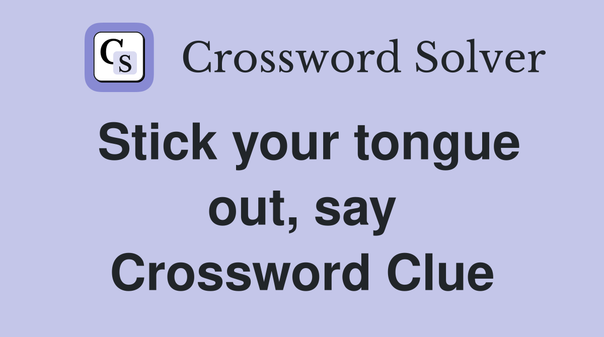 Stick your tongue out, say Crossword Clue