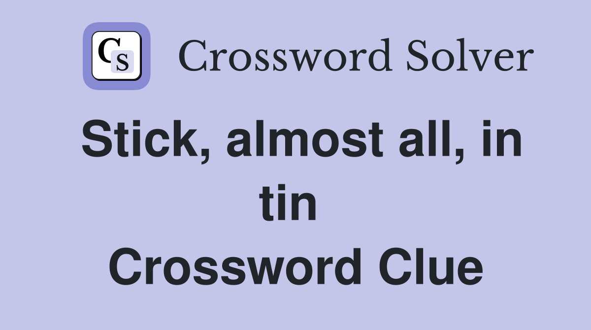 Stick, almost all, in tin  Crossword Clue