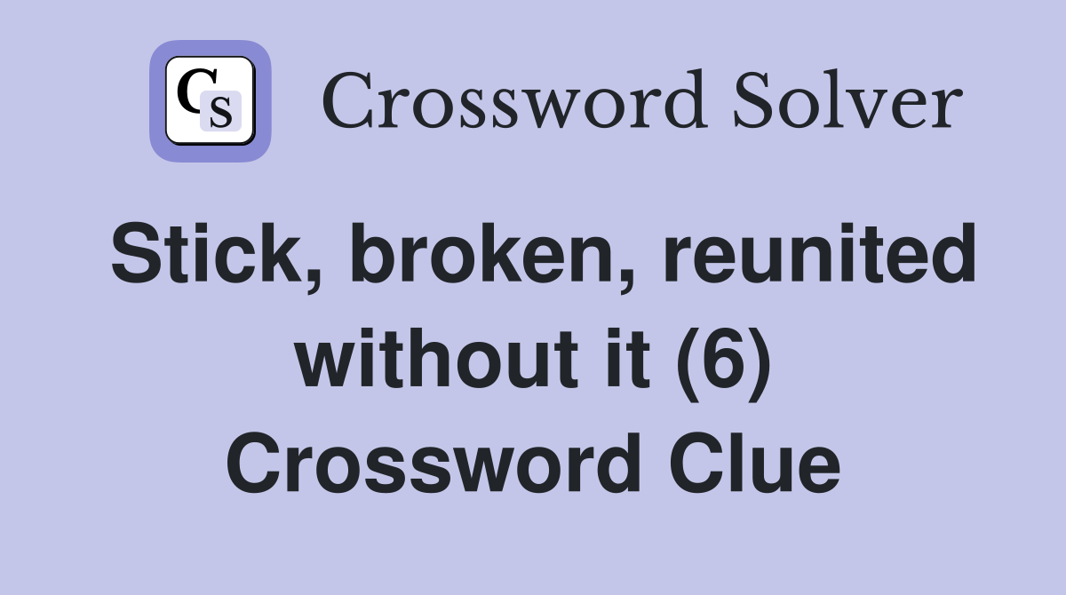 Stick, broken, reunited without it (6) Crossword Clue