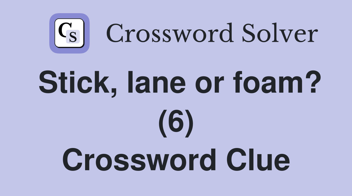 Stick, lane or foam? (6) Crossword Clue