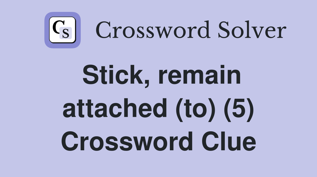Stick, remain attached (to) (5) Crossword Clue