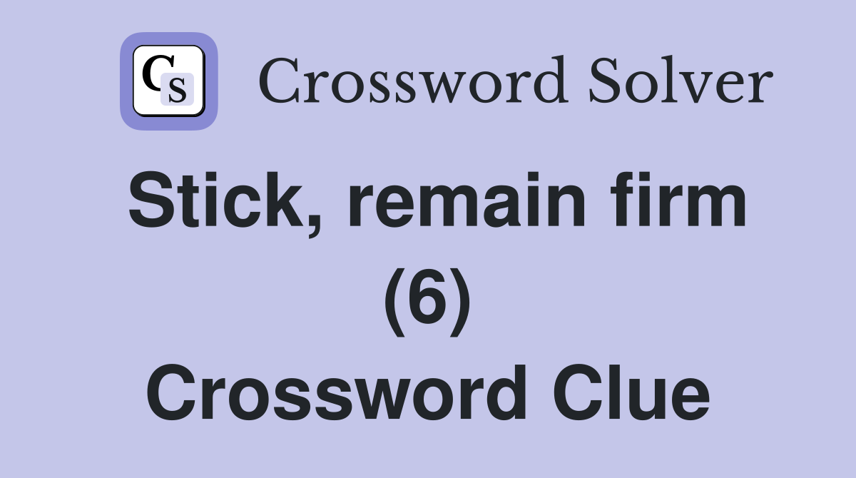 Stick, remain firm (6) Crossword Clue