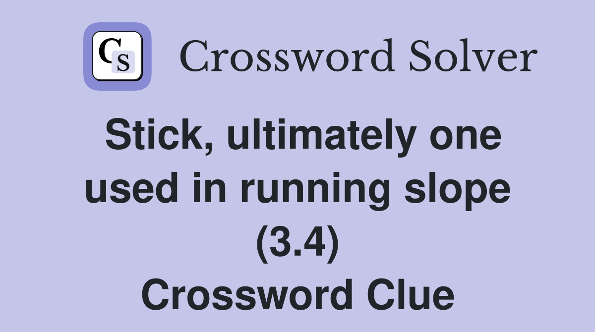 Stick, ultimately one used in running slope (3.4) Crossword Clue