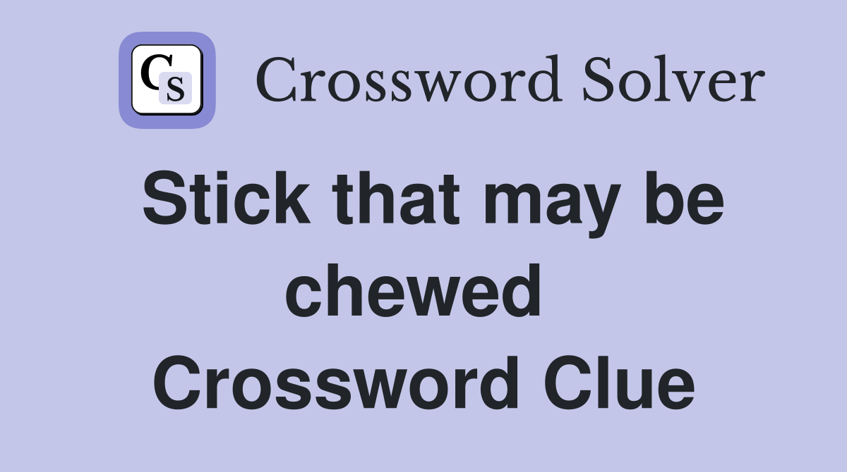 Stick that may be chewed  Crossword Clue