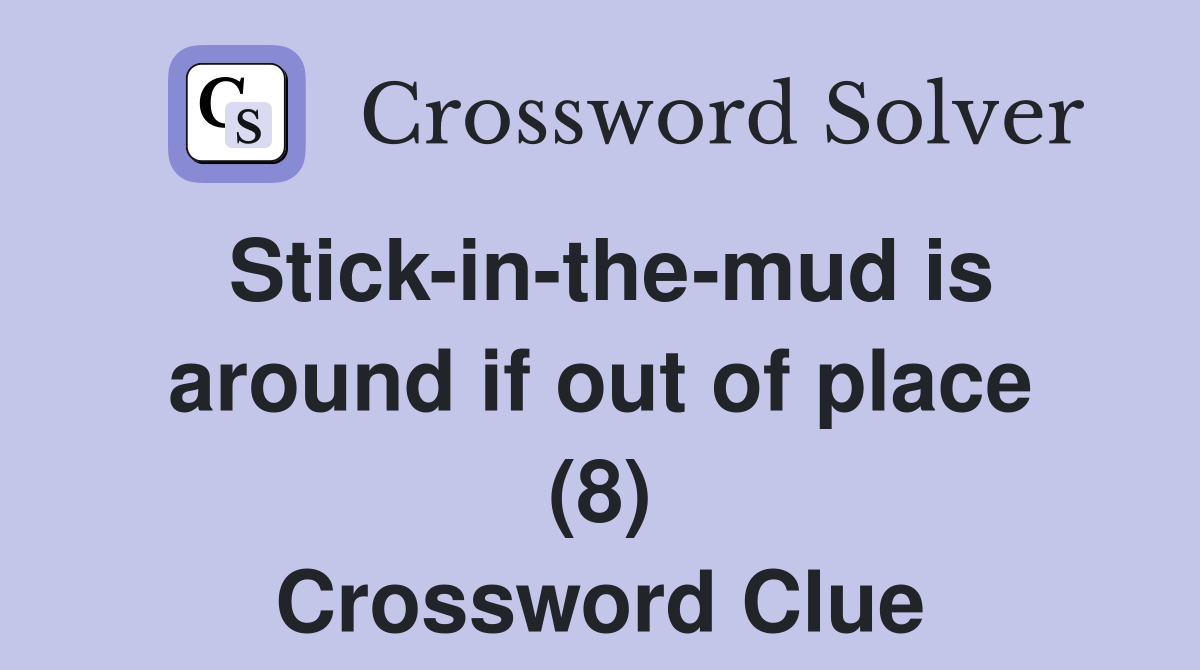 Stick-in-the-mud is around if out of place (8) Crossword Clue