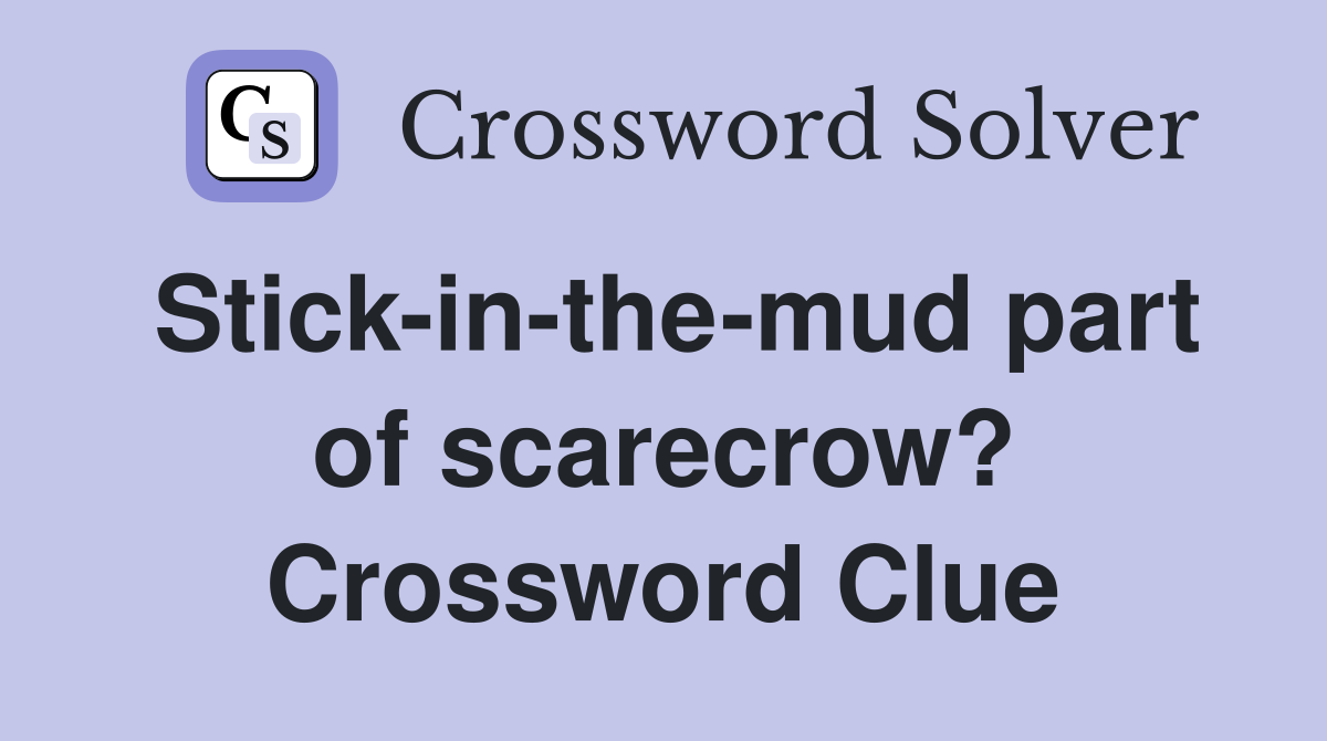 Stick-in-the-mud part of scarecrow? Crossword Clue