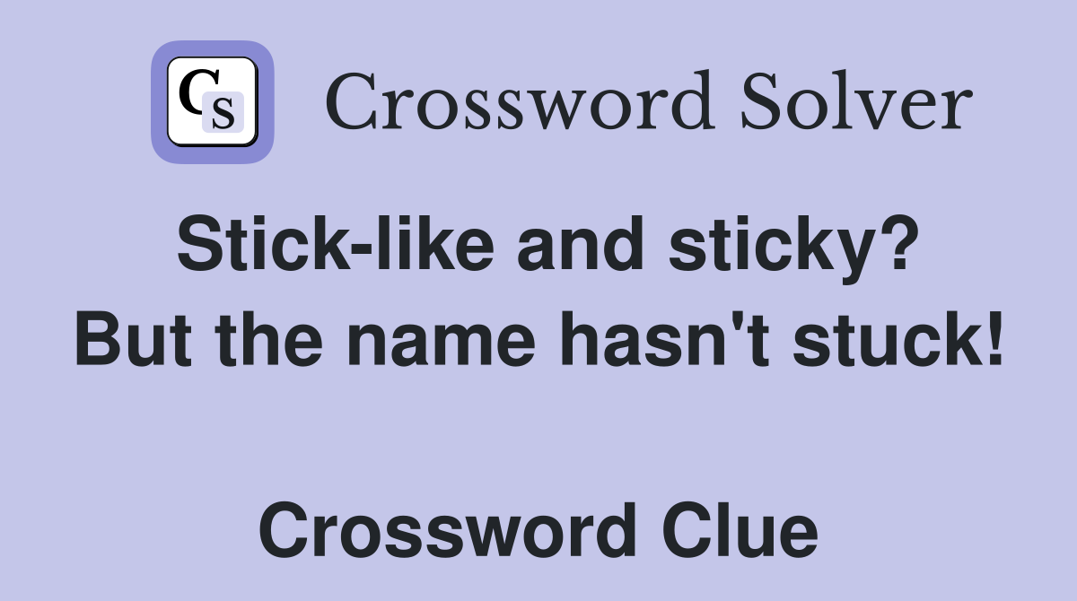 Stick-like and sticky? But the name hasn't stuck!  Crossword Clue