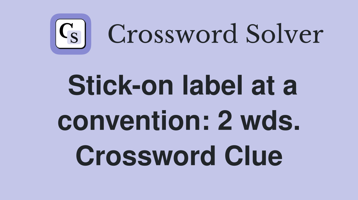 Stick-on label at a convention: 2 wds. Crossword Clue