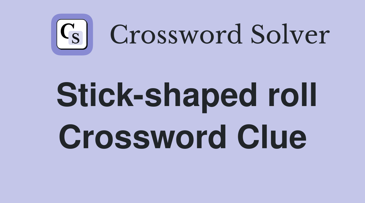 Stick-shaped roll Crossword Clue