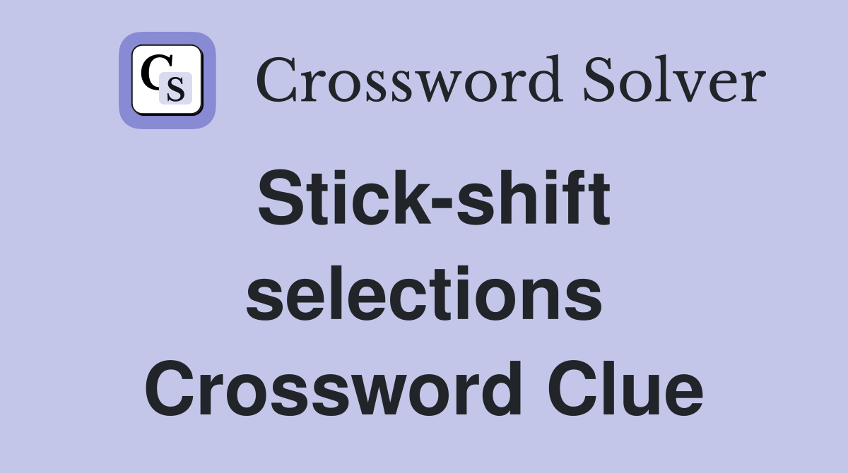 Stick-shift selections Crossword Clue