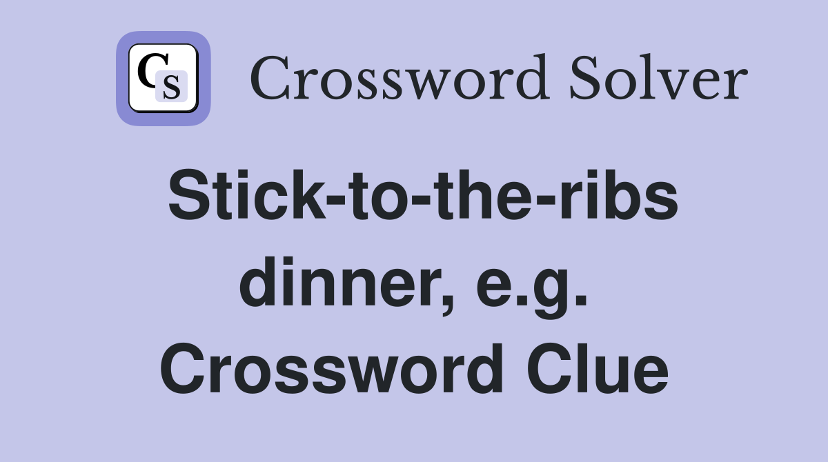 Stick-to-the-ribs dinner, e.g. Crossword Clue