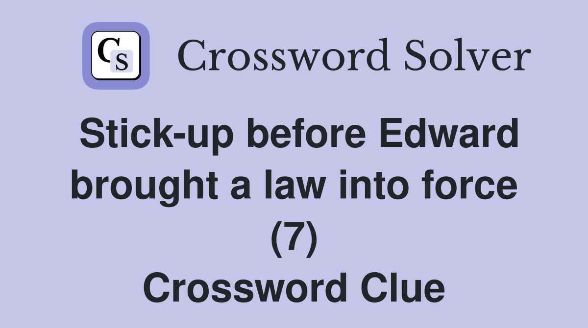 Stick-up before Edward brought a law into force (7) Crossword Clue