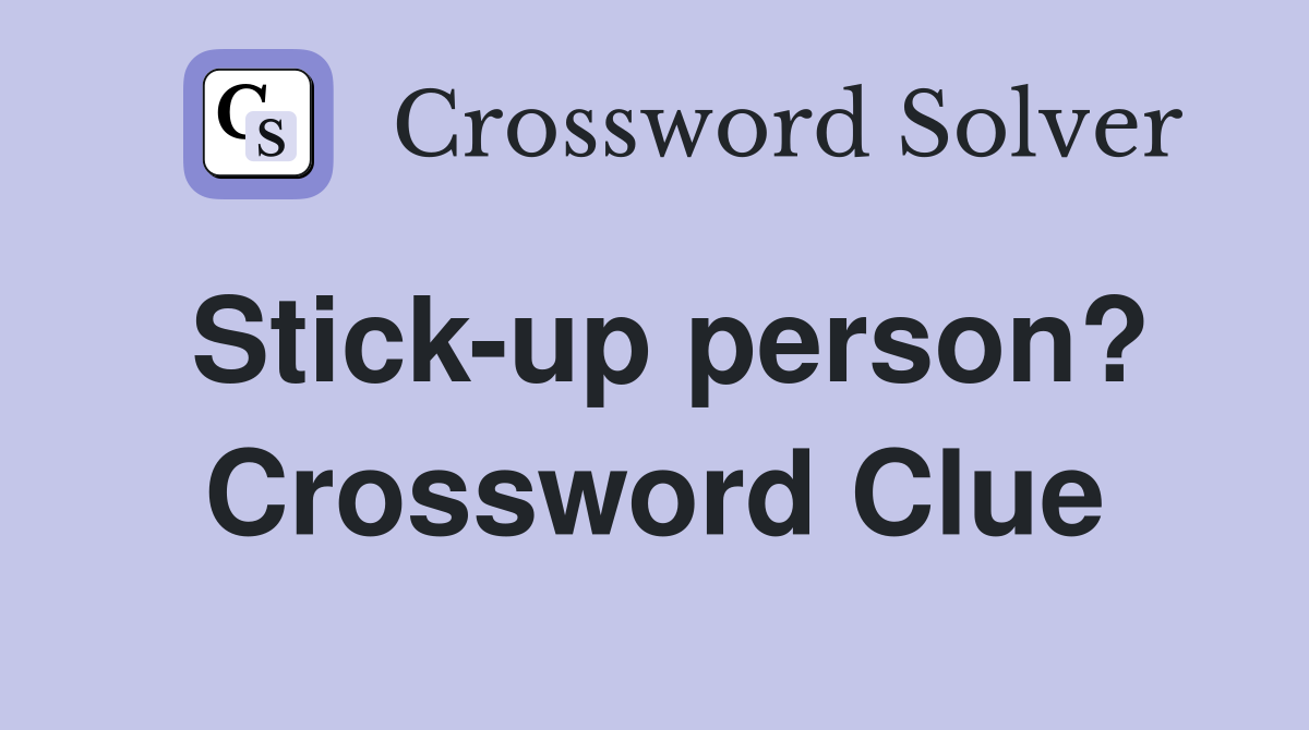 Stick-up person? Crossword Clue