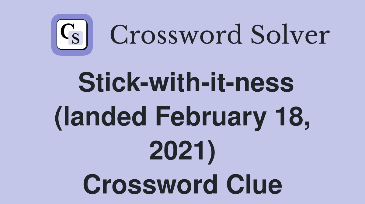 Stick-with-it-ness (landed February 18, 2021) Crossword Clue