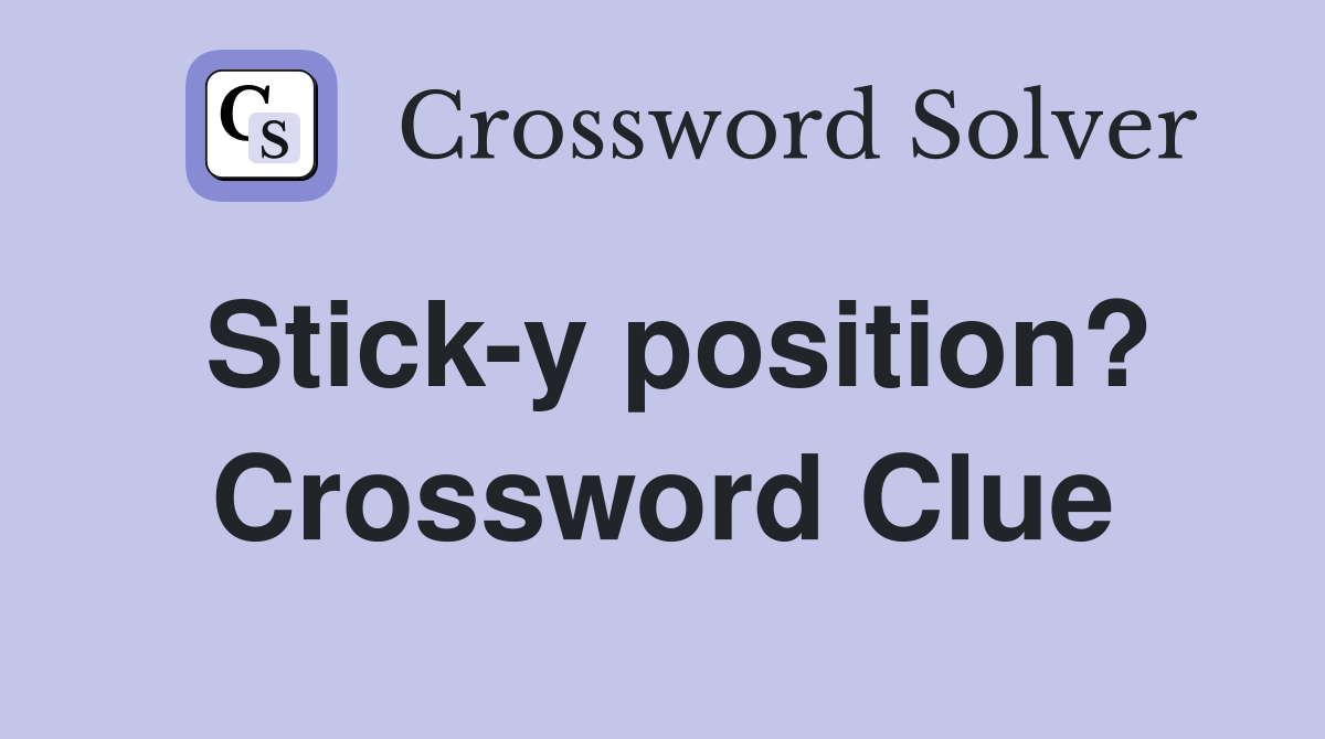 Stick-y position? Crossword Clue