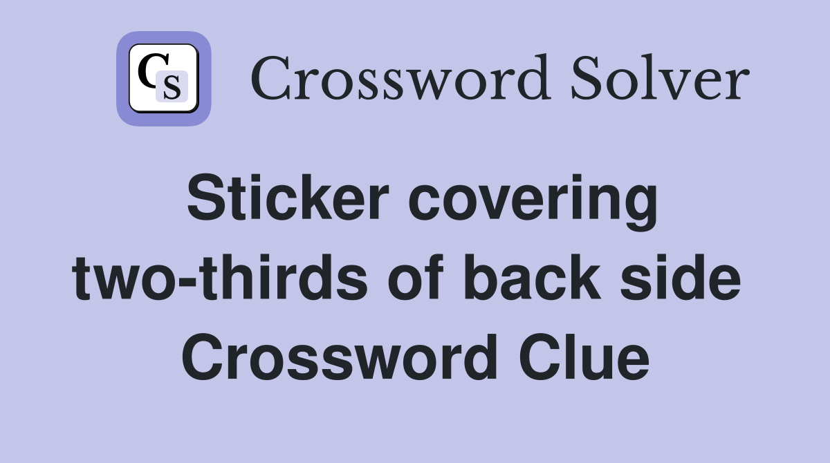 Sticker covering two-thirds of back side  Crossword Clue
