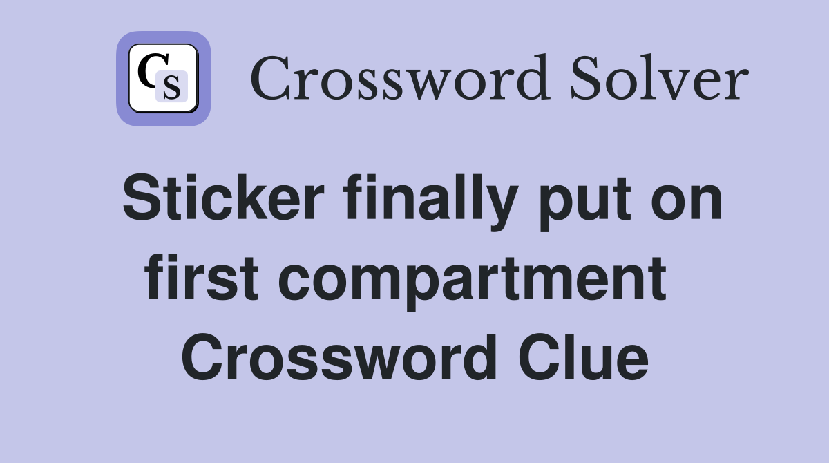 Sticker finally put on first compartment  Crossword Clue