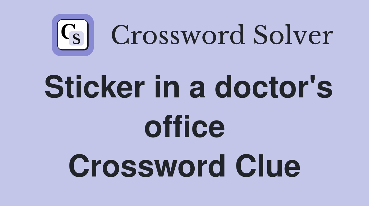 Sticker in a doctor's office Crossword Clue