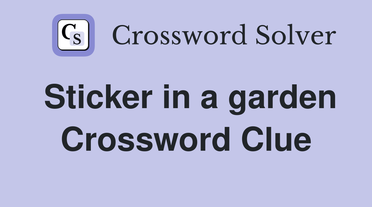 Sticker in a garden Crossword Clue