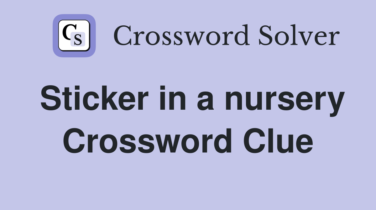 Sticker in a nursery Crossword Clue